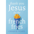 Thank You Jesus For The French Fries