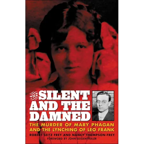 The Silent and the Damned: The Murder of Mary Phagan and the Lynching of Leo Frank