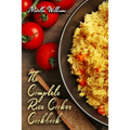 The Complete Rice Cooker Cookbook: Master Your Rice Cooker With 90 Insanely Delicious Recipes!