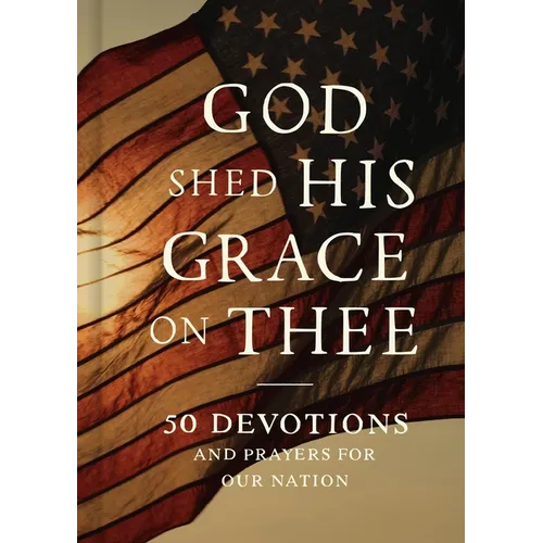 God Shed His Grace on Thee: 50 Devotions and Prayers for Our Nation