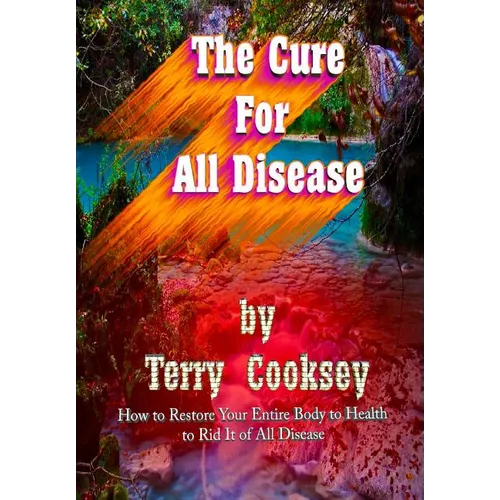 The Cure For All Disease: How to Restore Your Entire Body to Health to Rid It of All Disease