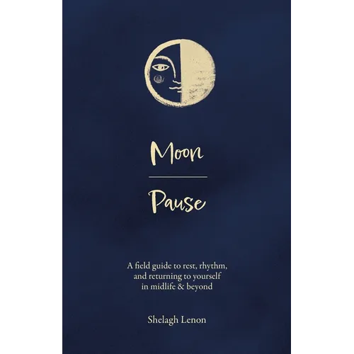 Moon Pause: A field guide to rest, rhythm, and returning to yourself in midlife & beyond