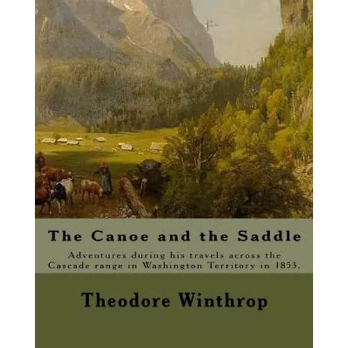 The Canoe and the Saddle, By: Theodore Winthrop: This work is subtitled "Adventures Among the Northwestern Rivers and Forests". It is an account of