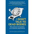 I Don't Talk to Dead Bodies: The Curious Encounters of a Forensic Psychiatrist