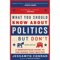 What You Should Know about Politics . . . But Don't, Fourth Edition: A Nonpartisan Guide to the Issues That Matter