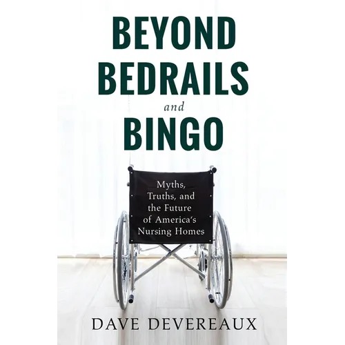 Beyond Bedrails and Bingo: Myths, Truths, and the Future of America's Nursing Homes