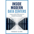 Inside Modern Data Centers: A Beginner's Guide to Digital Infrastructure, Cloud Platforms, AI Computing, and Mission Critical Operations