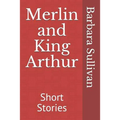 Merlin and King Arthur: Short Stories