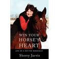 Win Your Horse's Heart: And Be a Better Horseman