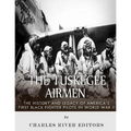 The Tuskegee Airmen: The History and Legacy of America's First Black Fighter Pilots in World War II