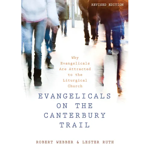 Evangelicals on the Canterbury Trail: Why Evangelicals Are Attracted to the Liturgical Church