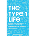 The Type 1 Life: A Road Map for Parents of Children with Newly Diagnosed Type 1 Diabetes
