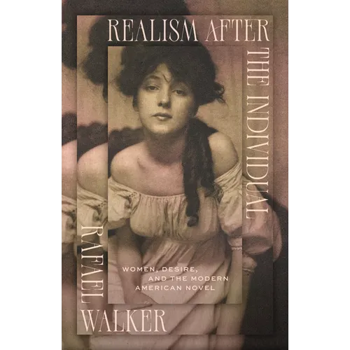 Realism After the Individual: Women, Desire, and the Modern American Novel