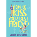 How to Kiss Your Best Friend: A Sweet Romantic Comedy