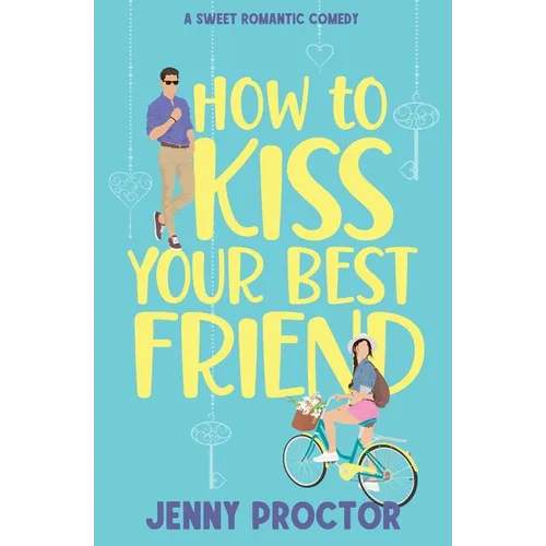 How to Kiss Your Best Friend: A Sweet Romantic Comedy