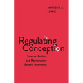Regulating Conception: Science, Politics, and Reproductive Genetic Innovation