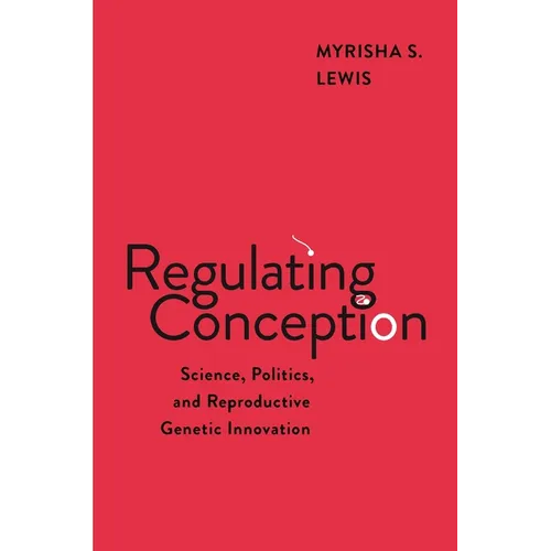 Regulating Conception: Science, Politics, and Reproductive Genetic Innovation
