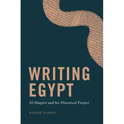 Writing Egypt: Al-Maqrizi and His Historical Project