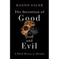 The Invention of Good and Evil: A World History of Morality