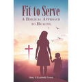 Fit to Serve: A Biblical Approach to Health