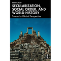Secularization, Social Order, and World History: Toward a Global Perspective