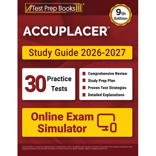 ACCUPLACER Study Guide 2026-2027: 30 Practice Tests + Online Exam Simulator + ACCUPLACER Test Prep Book Covering Math, Reading, Writing, and Essay [9t