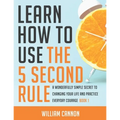 Learn how to use the 5 Second Rule: A Wonderfully Simple secret to changing your life and Practice Everyday Courage - Book 1