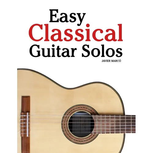 Easy Classical Guitar Solos: Featuring music of Bach, Mozart, Beethoven, Vivaldi and Other Composers