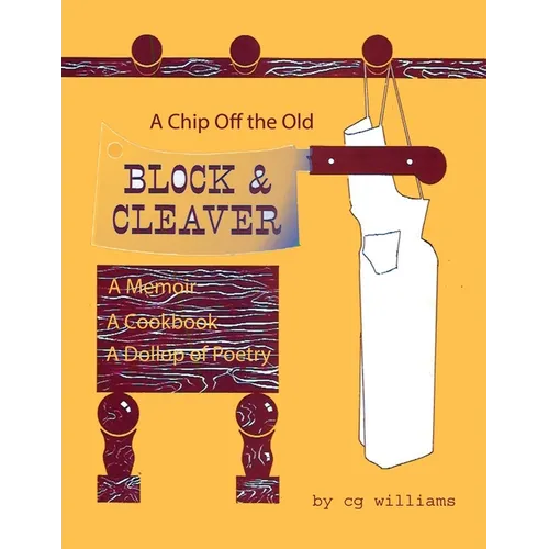 A Chip Off the Old Block and Cleaver: A Memoir, A Cookbook, A Dollop of Poetry