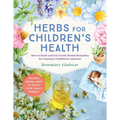 Herbs for Children's Health, 3rd Edition: How to Make and Use Gentle Herbal Remedies for Common Childhood Ailments
