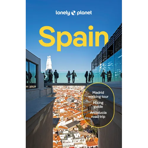 Lonely Planet Spain: 2025 - 2026 Travel Guide Plan the Trip of a Lifetime Detailed Itineraries & Maps Insider Tips Covers Madrid, Barcelona, Seville,