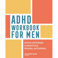 ADHD Workbook for Men: Exercises and Strategies to Improve Focus, Motivation, and Confidence