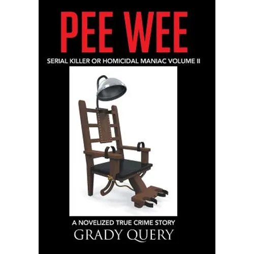 Pee Wee: Serial Killer or Homicidal Maniac a Novelized True Crime Story Volume II