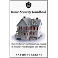 Home Security Handbook: How To Keep Your Home Safe, Sound & Secure From Burglars and Thieves