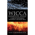 Wicca Elemental Magic: A Guide to the Elements, Witchcraft, and Magic Spells
