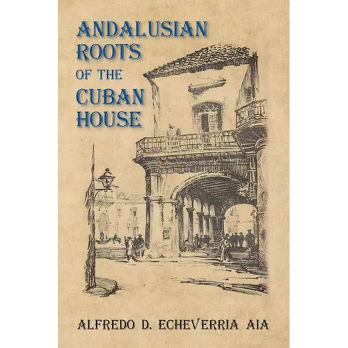 Andalusian Roots of the Cuban House: Syncretism of Islamic, Spanish and Cuban Architecture