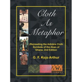 Cloth As Metaphor: (Re)reading the Adinkra Cloth: Symbols of the Akan of Ghana, 2nd Edition