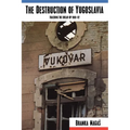 The Destruction of Yugoslavia: Tracking the Break-up 1980-92