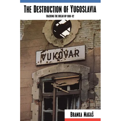 The Destruction of Yugoslavia: Tracking the Break-up 1980-92