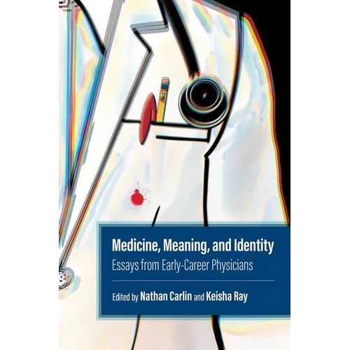 Medicine, Meaning, and Identity: Essays from Early-Career Physicians