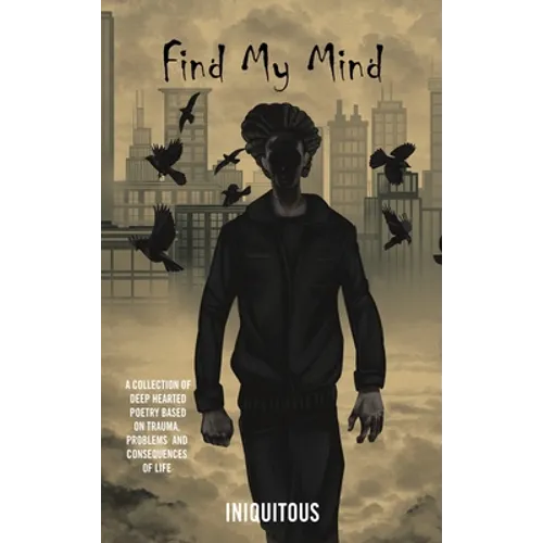 Find My Mind: A Collection of Deep Hearted Poetry Based on Trauma, Problems and Consequences of Life