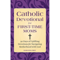 Catholic Devotional for First-Time Moms: 90 Days of Uplifting Devotions for Navigating Motherhood with God