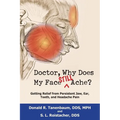 Doctor, Why Does My Face Still Ache?: Getting Relief from Persistent Jaw, Ear, Tooth, and Headache Pain