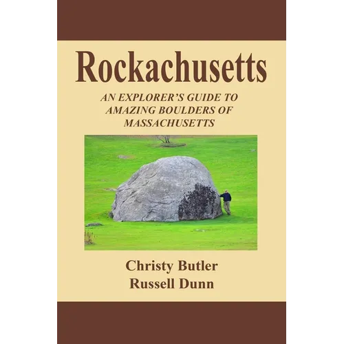 Rockachusetts: An Explorer's Guide To Amazing Boulders of Massachusetts