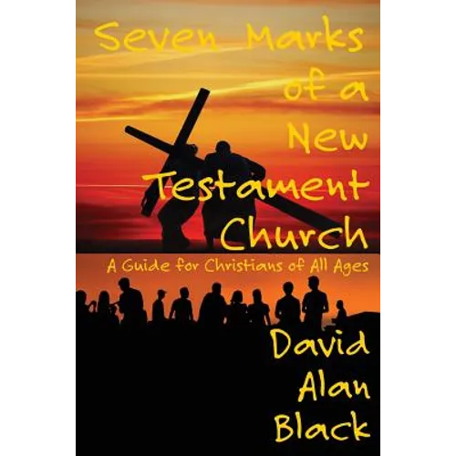 Seven Marks of a New Testament Church: A Guide for Christians of All Ages