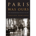 Paris Was Ours: Thirty-Two Writers Reflect on the City of Light
