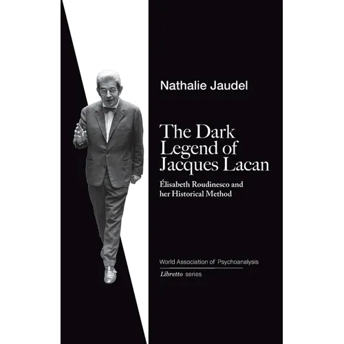 The Dark Legend of Jacques Lacan: Elisabeth Roudinesco & Her Historical Method