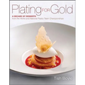 Plating for Gold: A Decade of Dessert Recipes from the World and National Pastry Team Championships