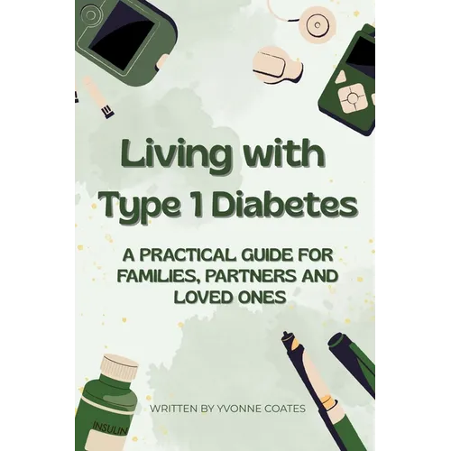 Living with Type 1 Diabetes A Practical Guide for Families, Partners and Loved Ones