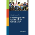 A Study Guide for Victor Hugo's "The Hunchback of Notre Dame"